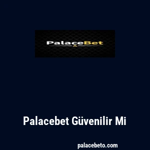 Palacebet Güvenilir Mi