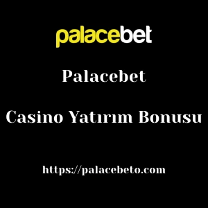 Palacebet Casino Yatırım Bonusu